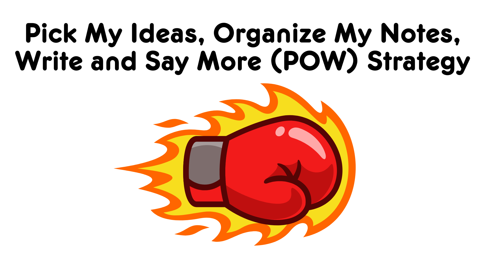 Pick Ideas, Organize, Write and Say More (POW) Strategy
